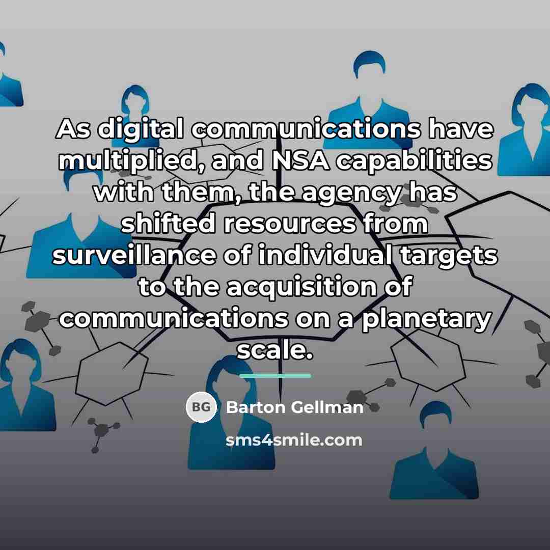 “As digital communications have multiplied, and NSA capabilities with them,…” quote by Barton Gellman