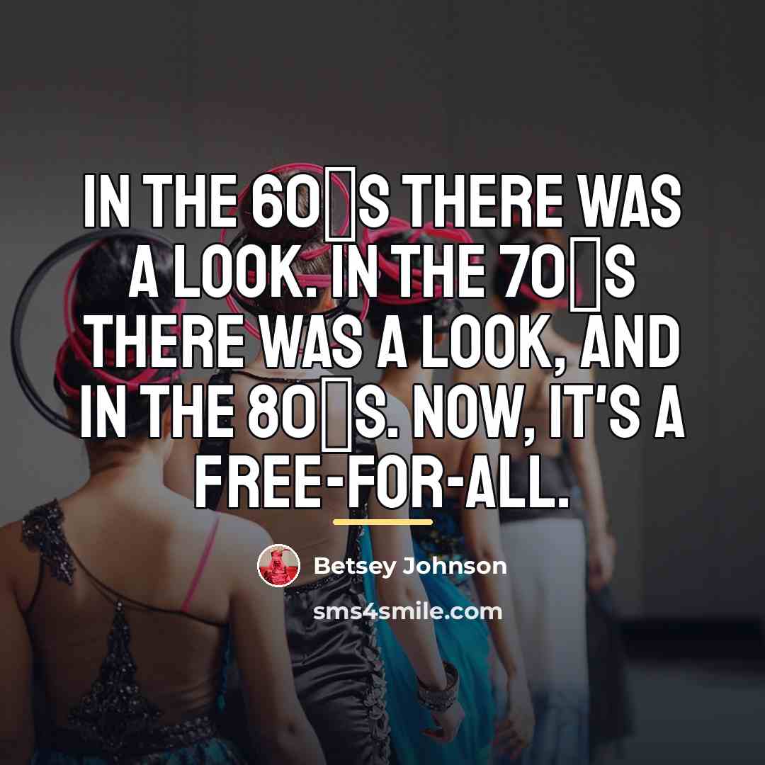 “In the 60′s there was a look. In the 70′s…” quote by Betsey Johnson