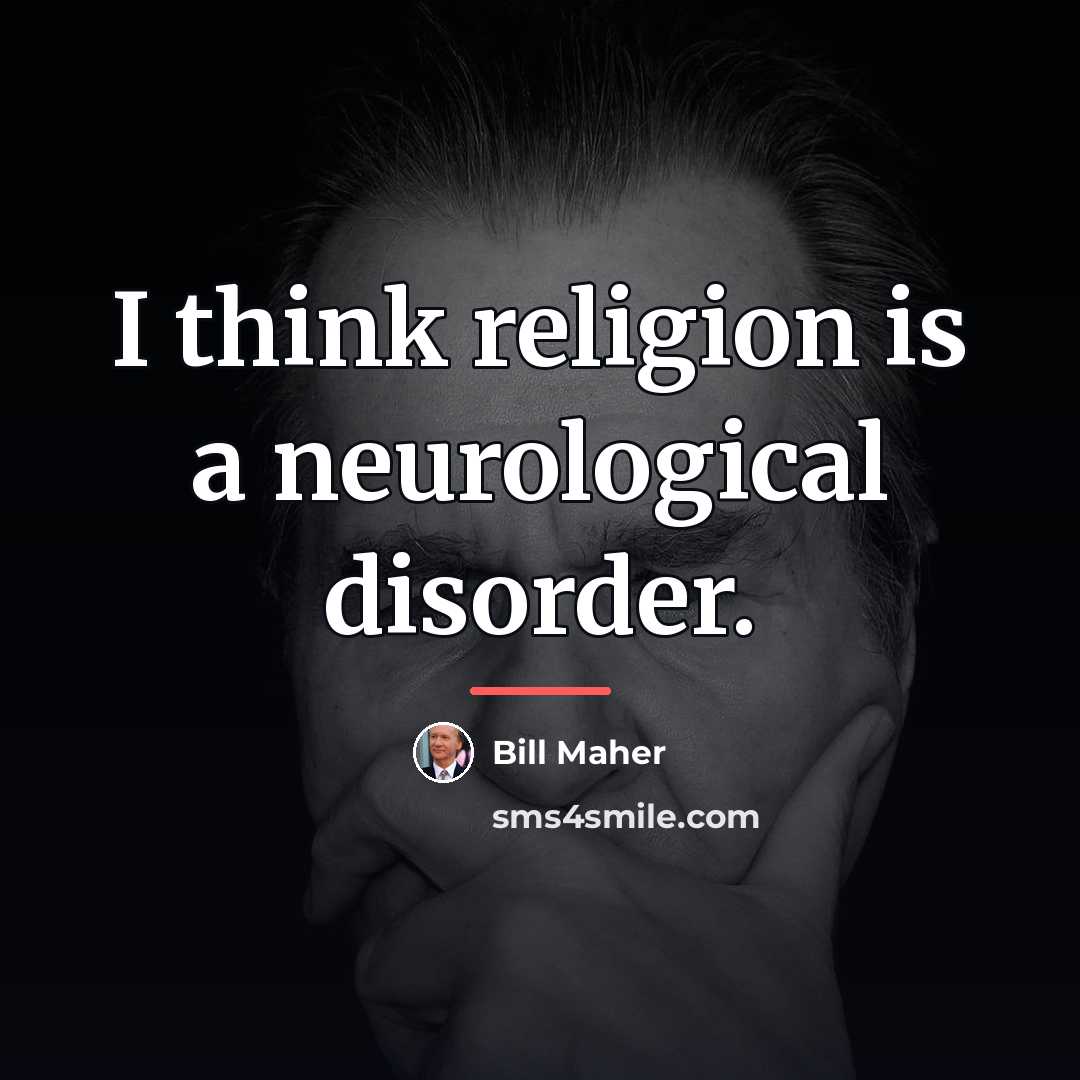 “I think religion is a neurological disorder.…” quote by Bill Maher