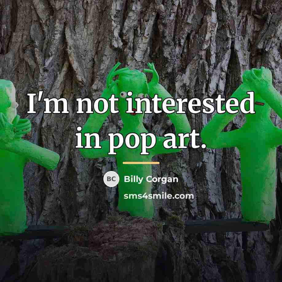 “I'm not interested in pop art.…” quote by Billy Corgan