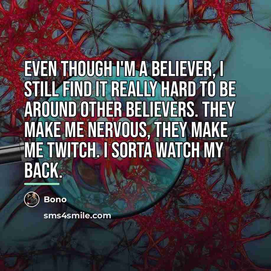 “Even though I'm a believer, I still find it really…” quote by Bono