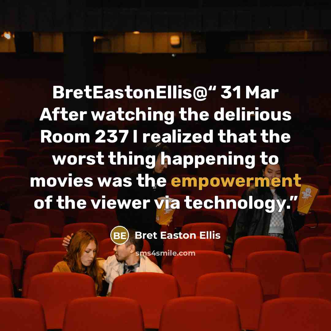 “‏@BretEastonEllis 31 Mar After watching the delirious Room 237 I realized that the worst thing happening to movies was the empowerment of the viewer via technology.” quote by Bret Easton Ellis