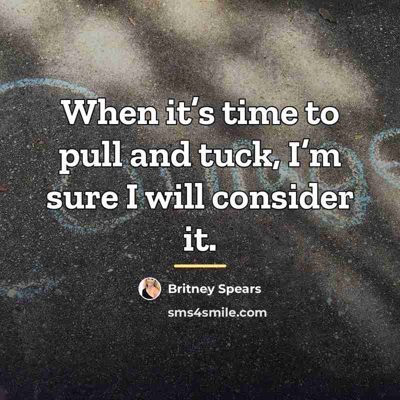 “When it’s time to pull and tuck, I’m sure I…” quote by Britney Spears