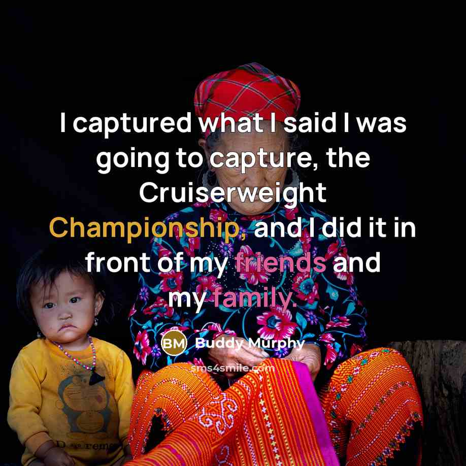 “I captured what I said I was going to capture, the Cruiserweight Championship, and I did it in front of my friends and my family.” quote by Buddy Murphy
