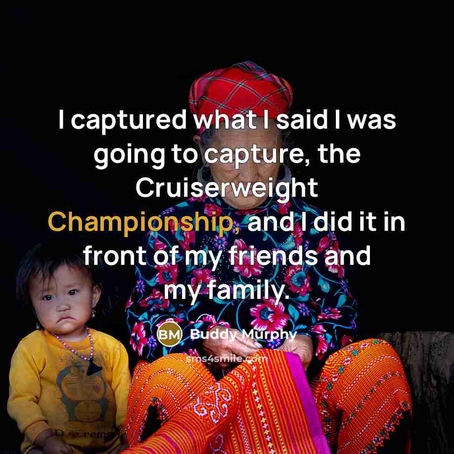 “I captured what I said I was going to capture,…” quote by Buddy Murphy