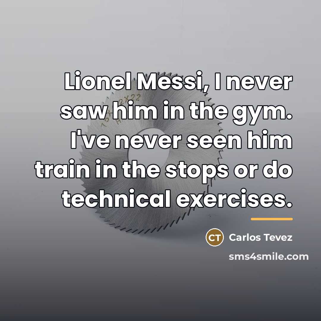 “Lionel Messi, I never saw him in the gym. I've…” quote by Carlos Tevez