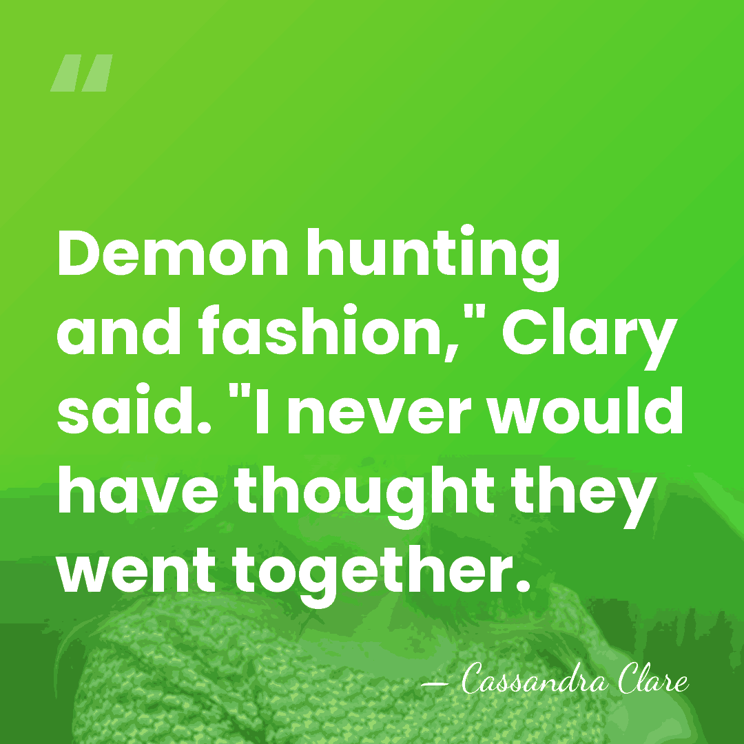 Demon hunting and fashion," Clary said. "I never would have thought they&hellip; - Cassandra Clare
