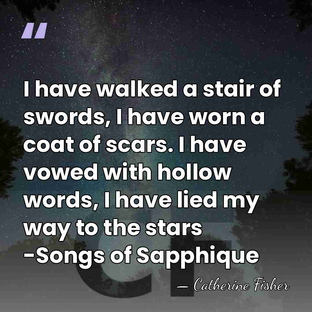 I have walked a stair of swords, I have worn a coat&hellip; - Catherine Fisher