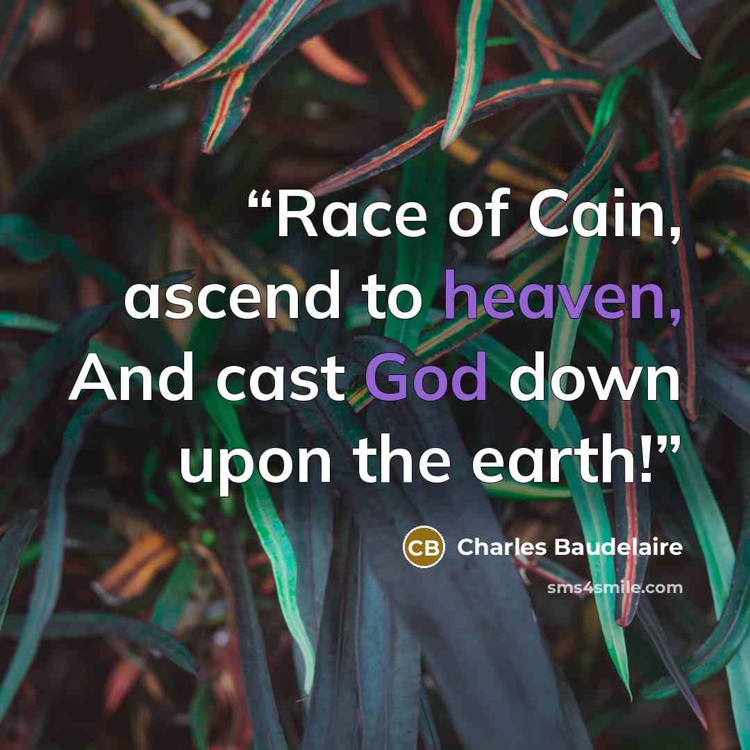 “Race of Cain, ascend to heaven, And cast God down upon the earth!” quote by Charles Baudelaire