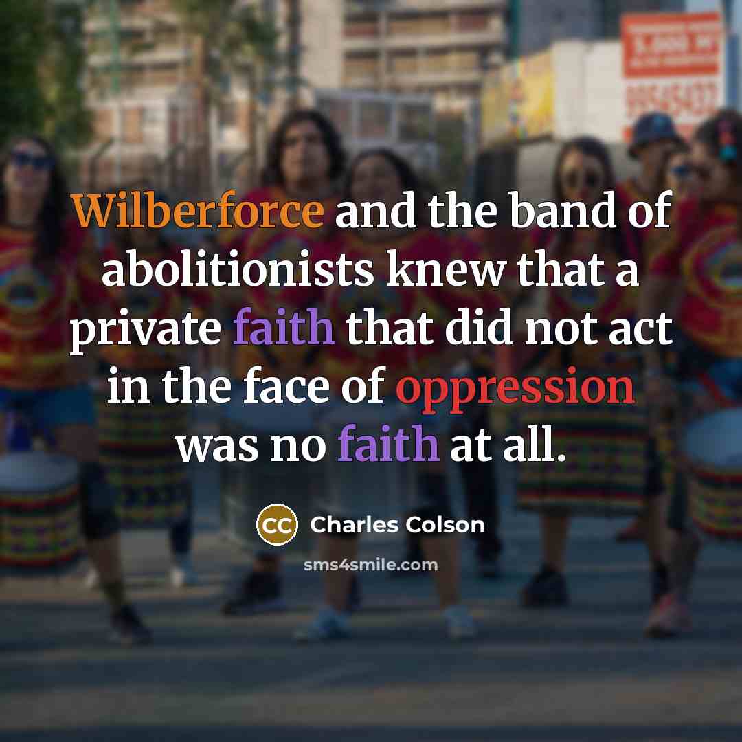“Wilberforce and the band of abolitionists knew that a private…” quote by Charles Colson
