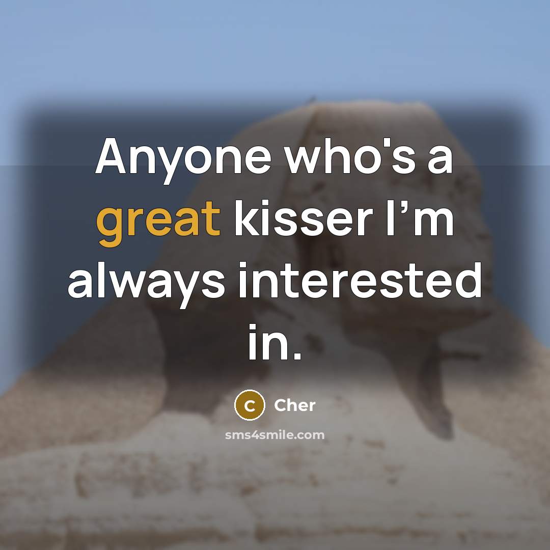 “Anyone who's a great kisser I'm always interested in.” quote by Cher