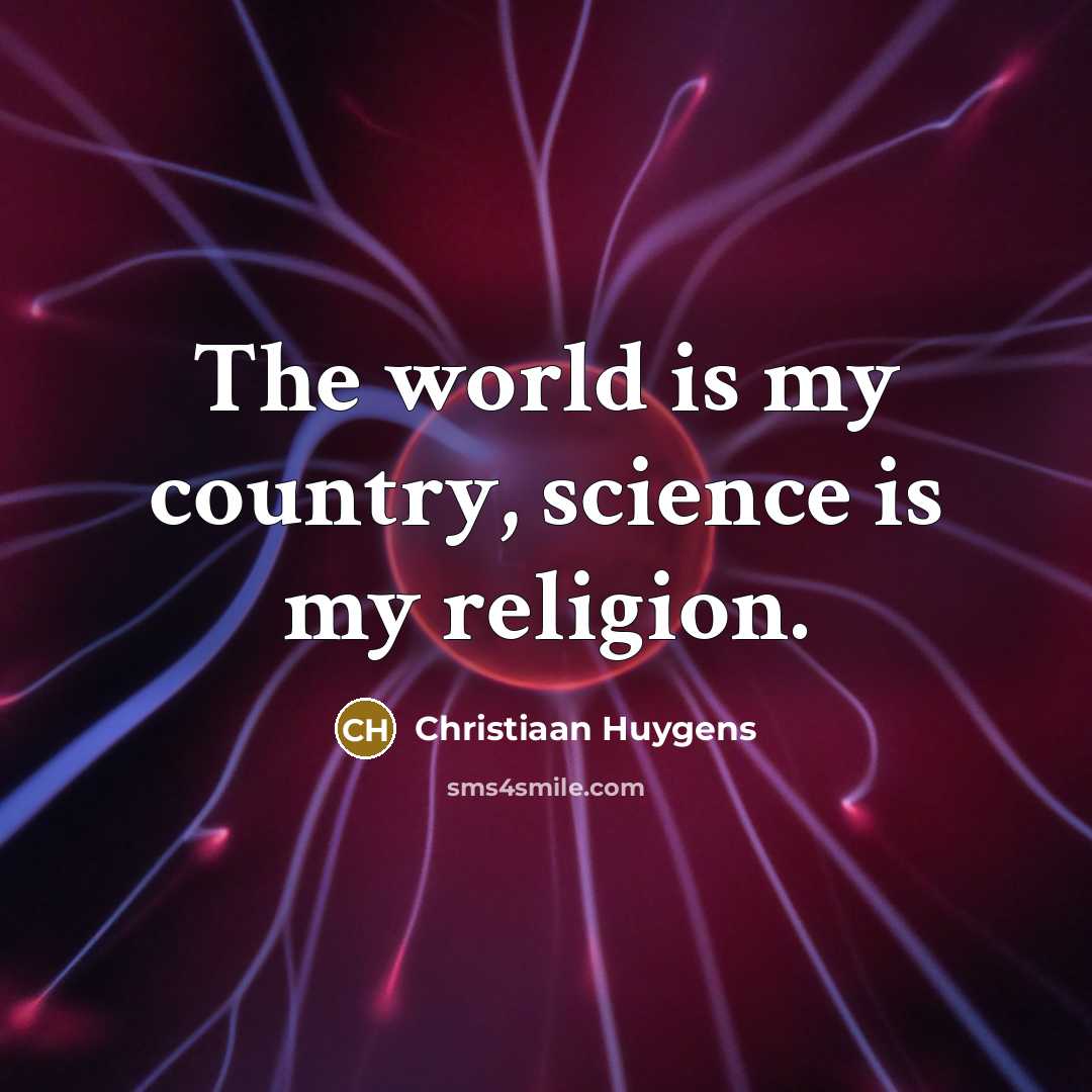 “The world is my country, science is my religion.…” quote by Christiaan Huygens