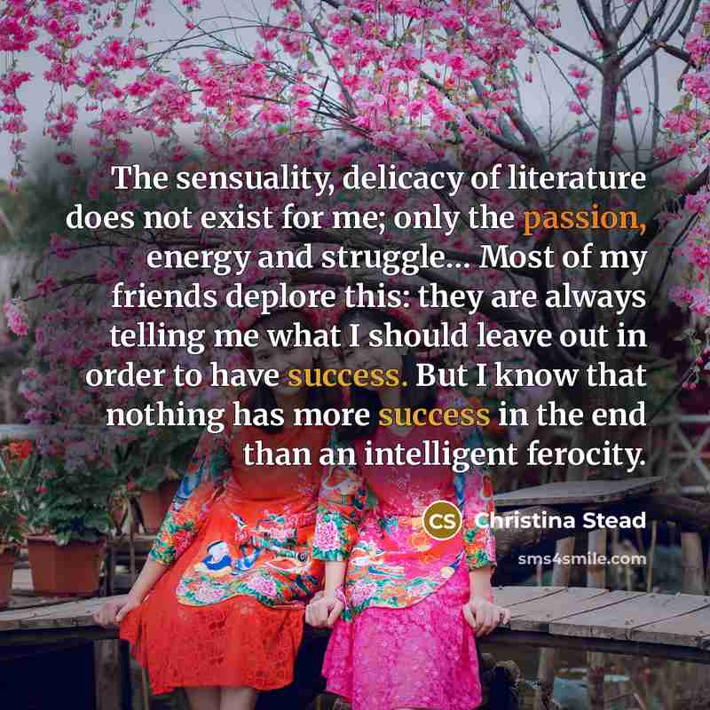 “The sensuality, delicacy of literature does not exist for me;…” quote by Christina Stead
