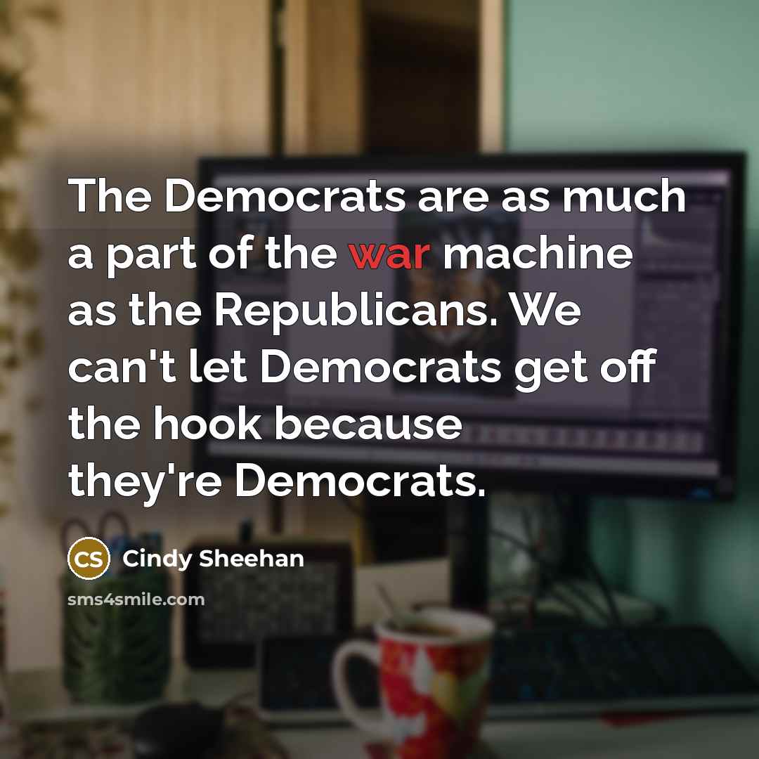 “The Democrats are as much a part of the war…” quote by Cindy Sheehan