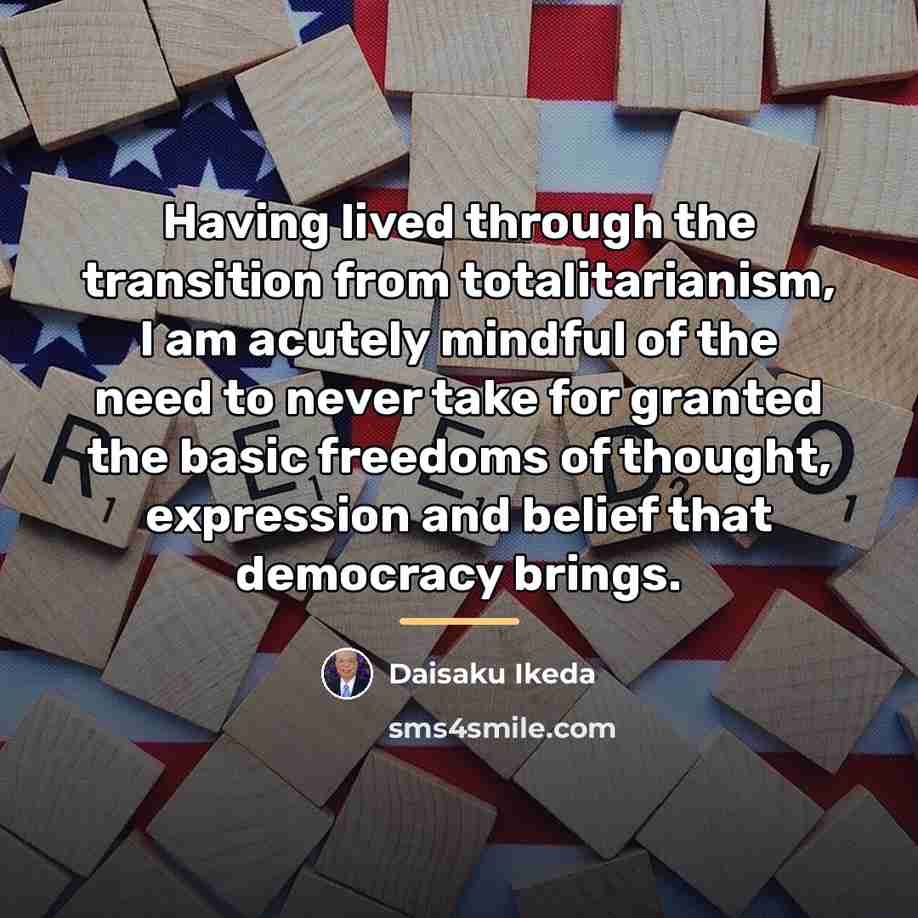“Having lived through the transition from totalitarianism, I am acutely…” quote by Daisaku Ikeda