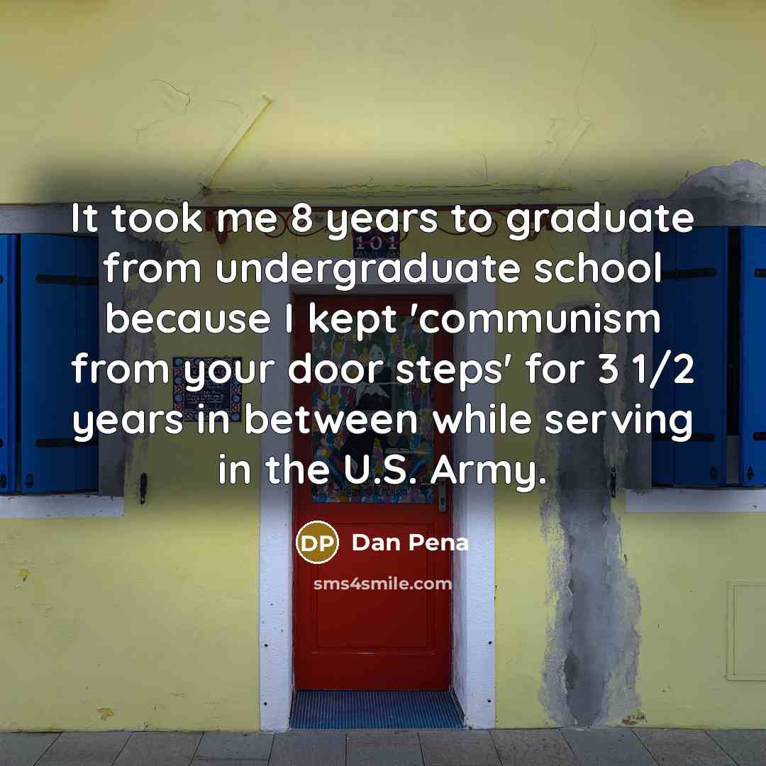 “It took me 8 years to graduate from undergraduate school…” quote by Dan Pena