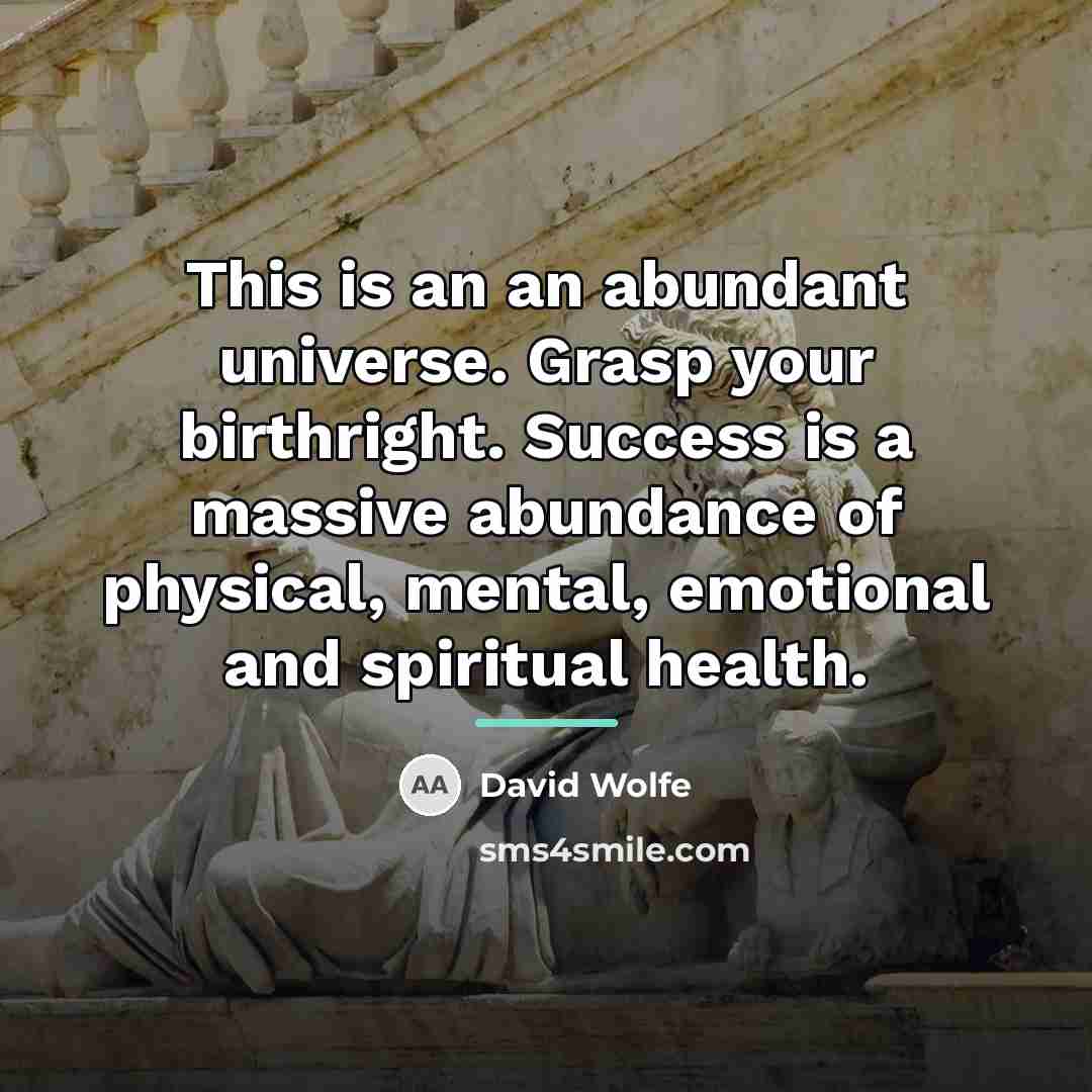 “This is an an abundant universe. Grasp your birthright. Success…” quote by David Wolfe