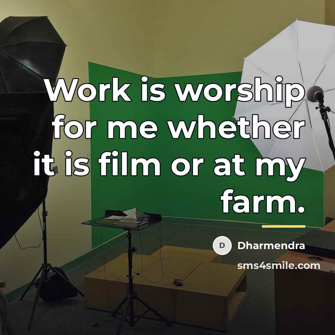 “Work is worship for me whether it is film or…” quote by Dharmendra
