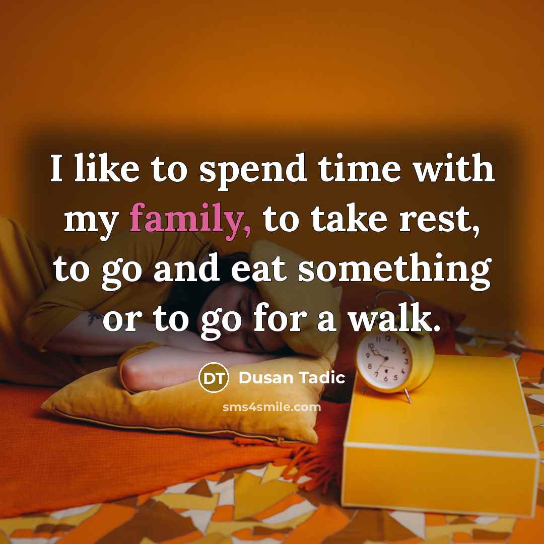 “I like to spend time with my family, to take…” quote by Dusan Tadic