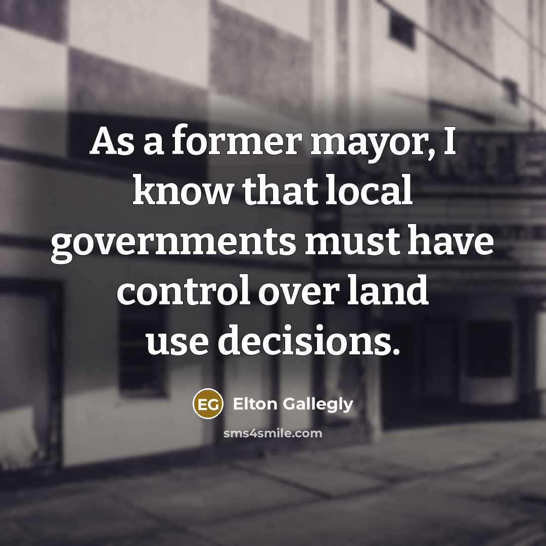 “As a former mayor, I know that local governments must…” quote by Elton Gallegly