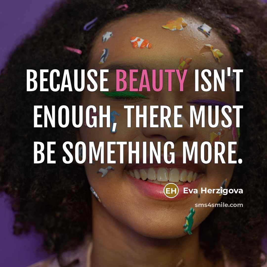 “Because beauty isn't enough, there must be something more.…” quote by Eva Herzigova