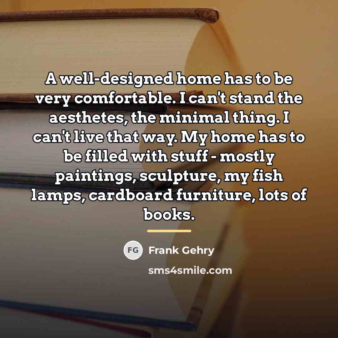 “A well-designed home has to be very comfortable. I can't…” quote by Frank Gehry