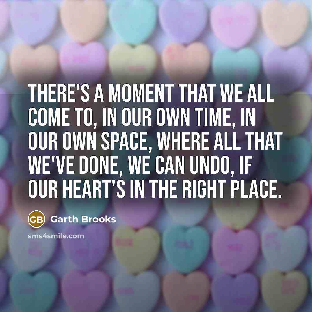 “There's a moment that we all come to, in our…” quote by Garth Brooks