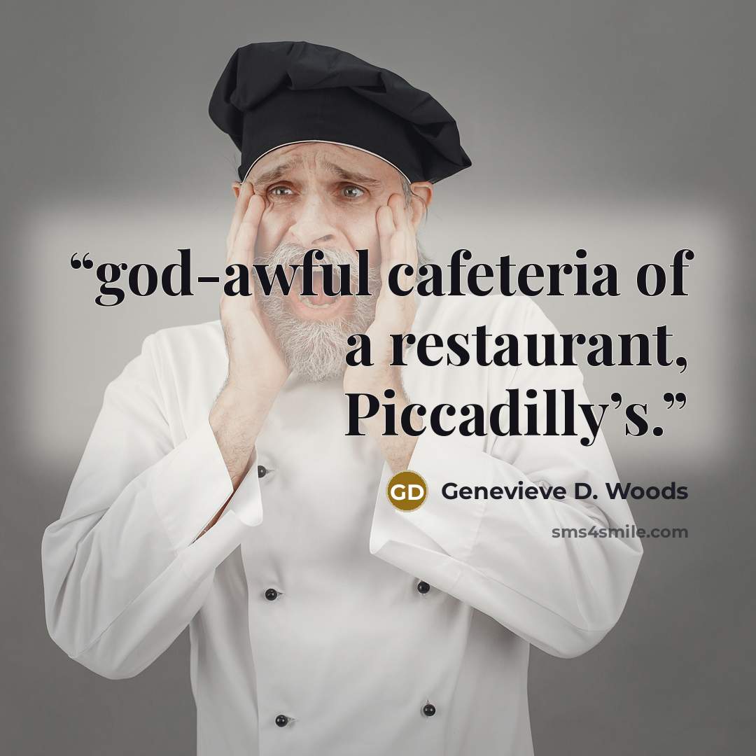 “god-awful cafeteria of a restaurant, Piccadilly’s.” quote by Genevieve D. Woods