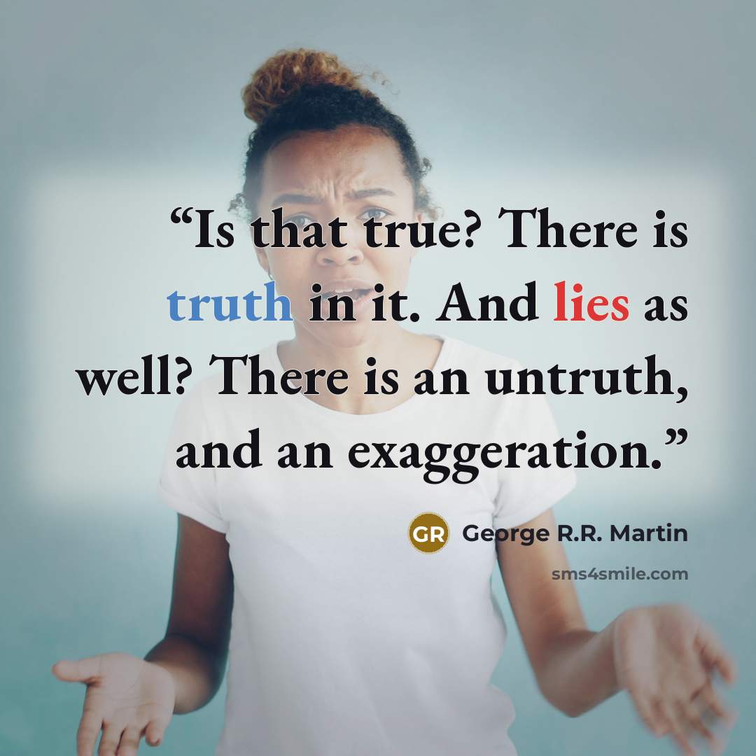 “Is that true? There is truth in it. And lies as well? There is an untruth, and an exaggeration.” quote by George R.R. Martin