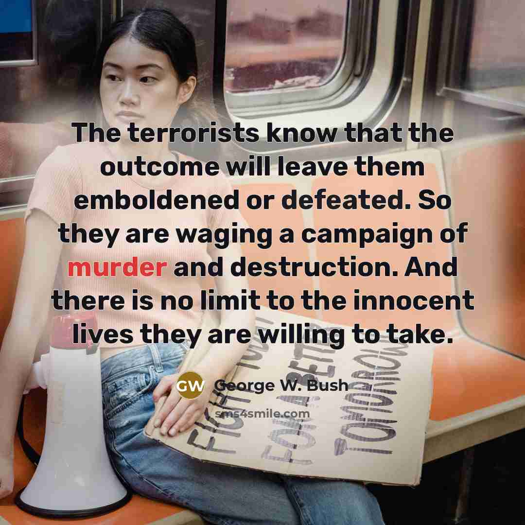 “The terrorists know that the outcome will leave them emboldened…” quote by George W. Bush