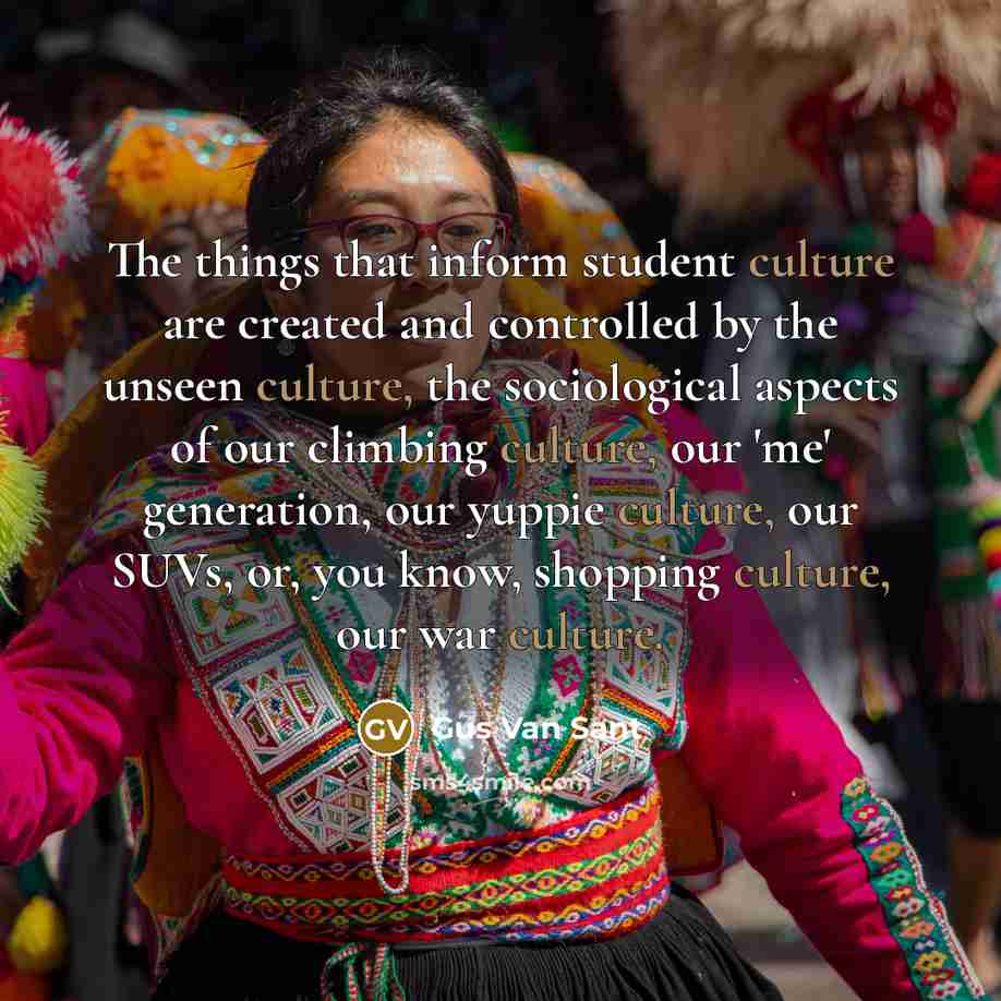“The things that inform student culture are created and controlled…” quote by Gus Van Sant