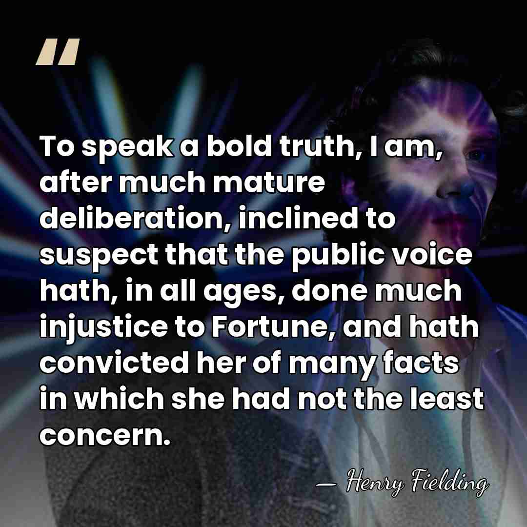 To speak a bold truth, I am, after much mature deliberation, inclined&hellip; - Henry Fielding