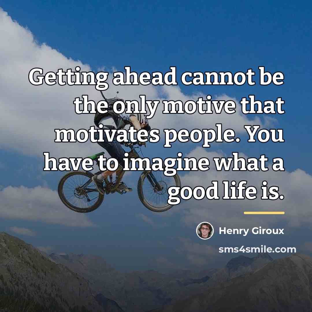 “Getting ahead cannot be the only motive that motivates people.…” quote by Henry Giroux