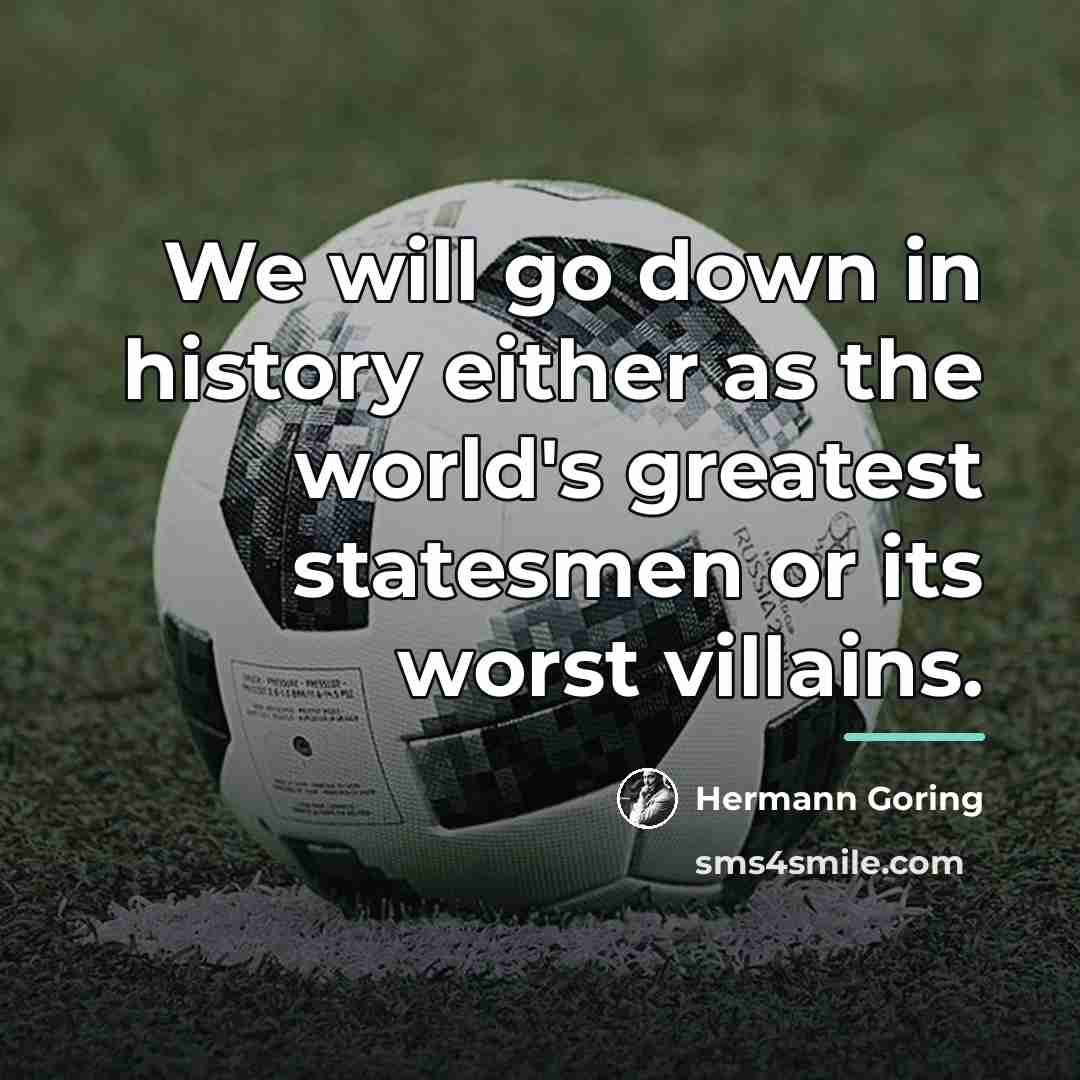 “We will go down in history either as the world's…” quote by Hermann Goring