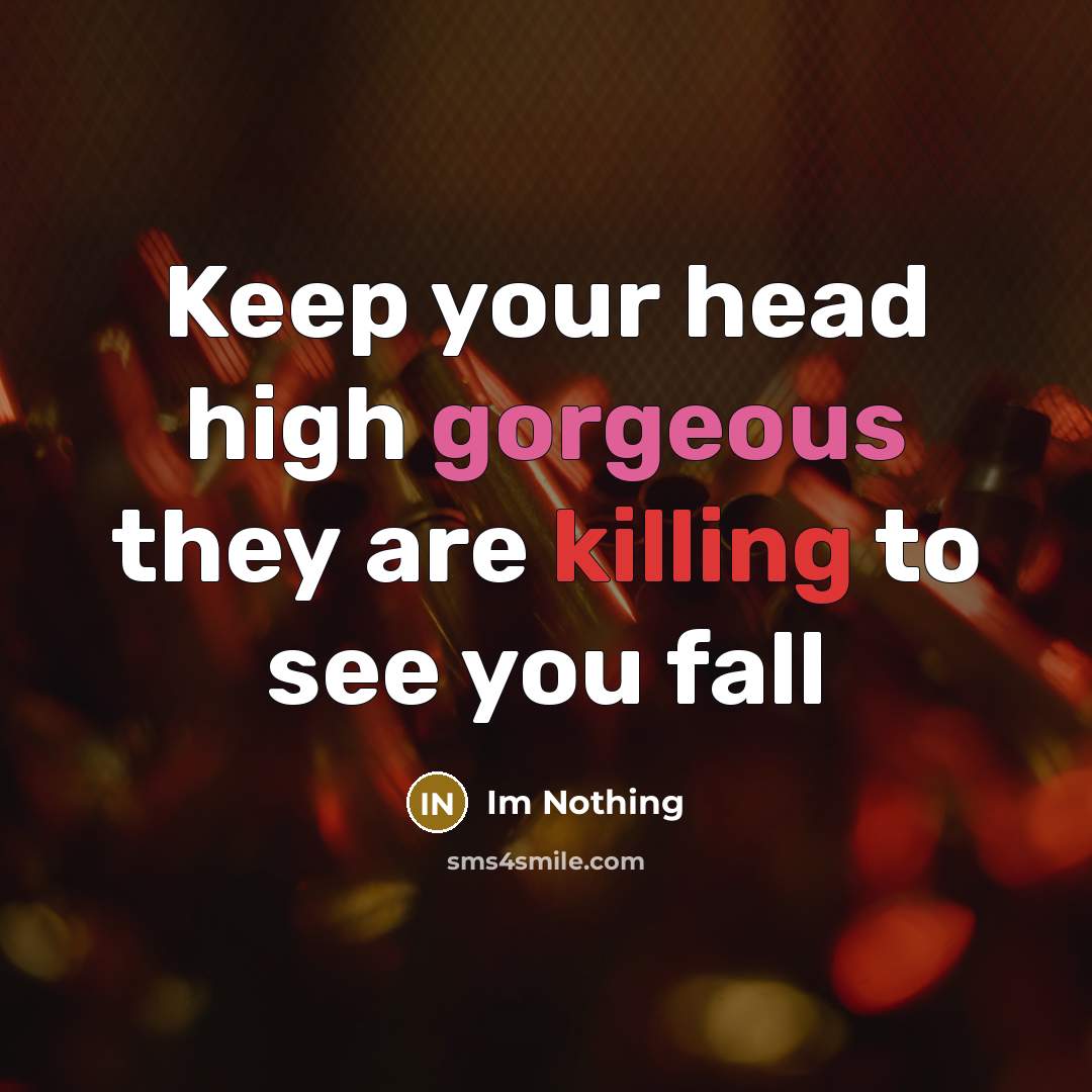 “Keep your head high gorgeous they are killing to see you fall” quote by Im Nothing