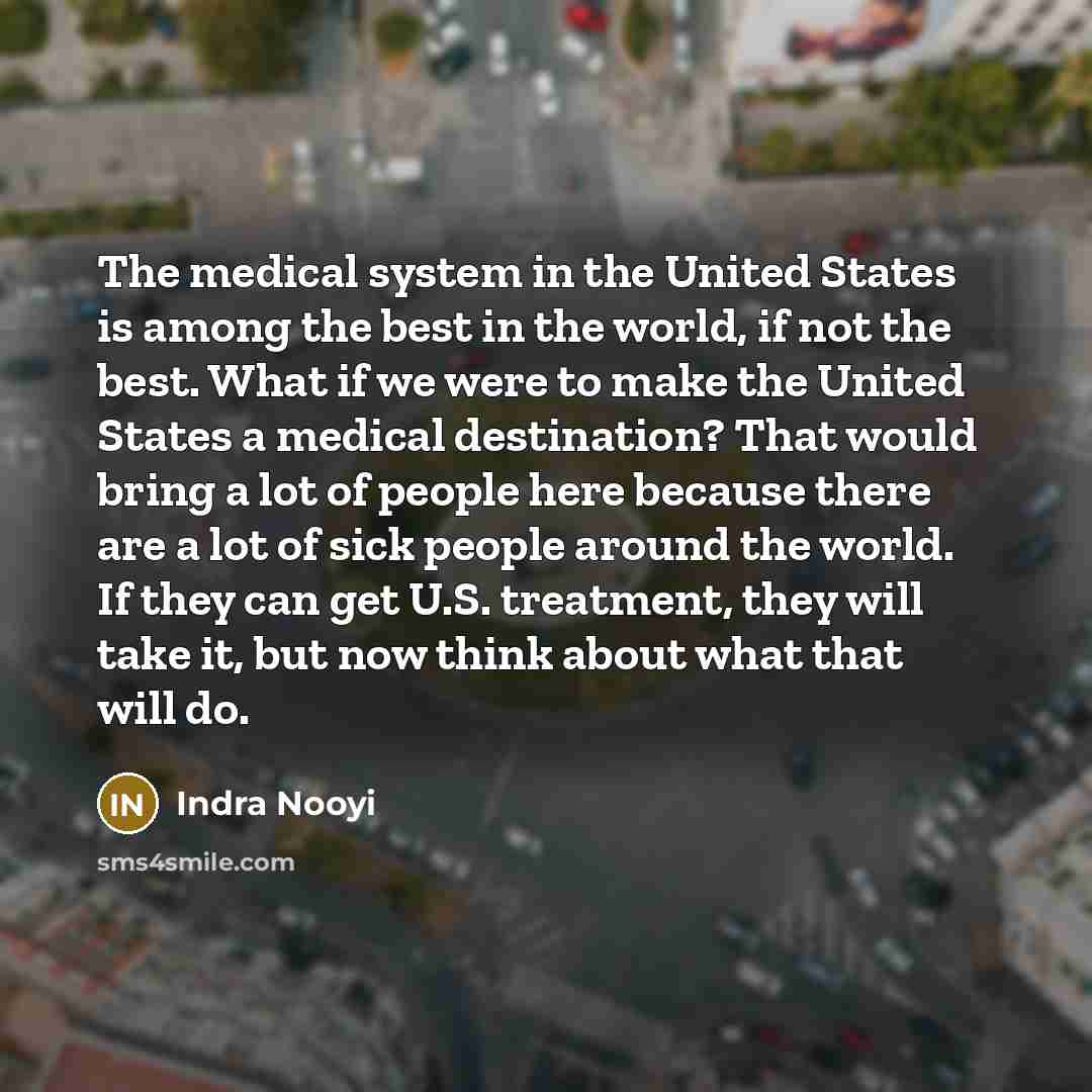 “The medical system in the United States is among the…” quote by Indra Nooyi