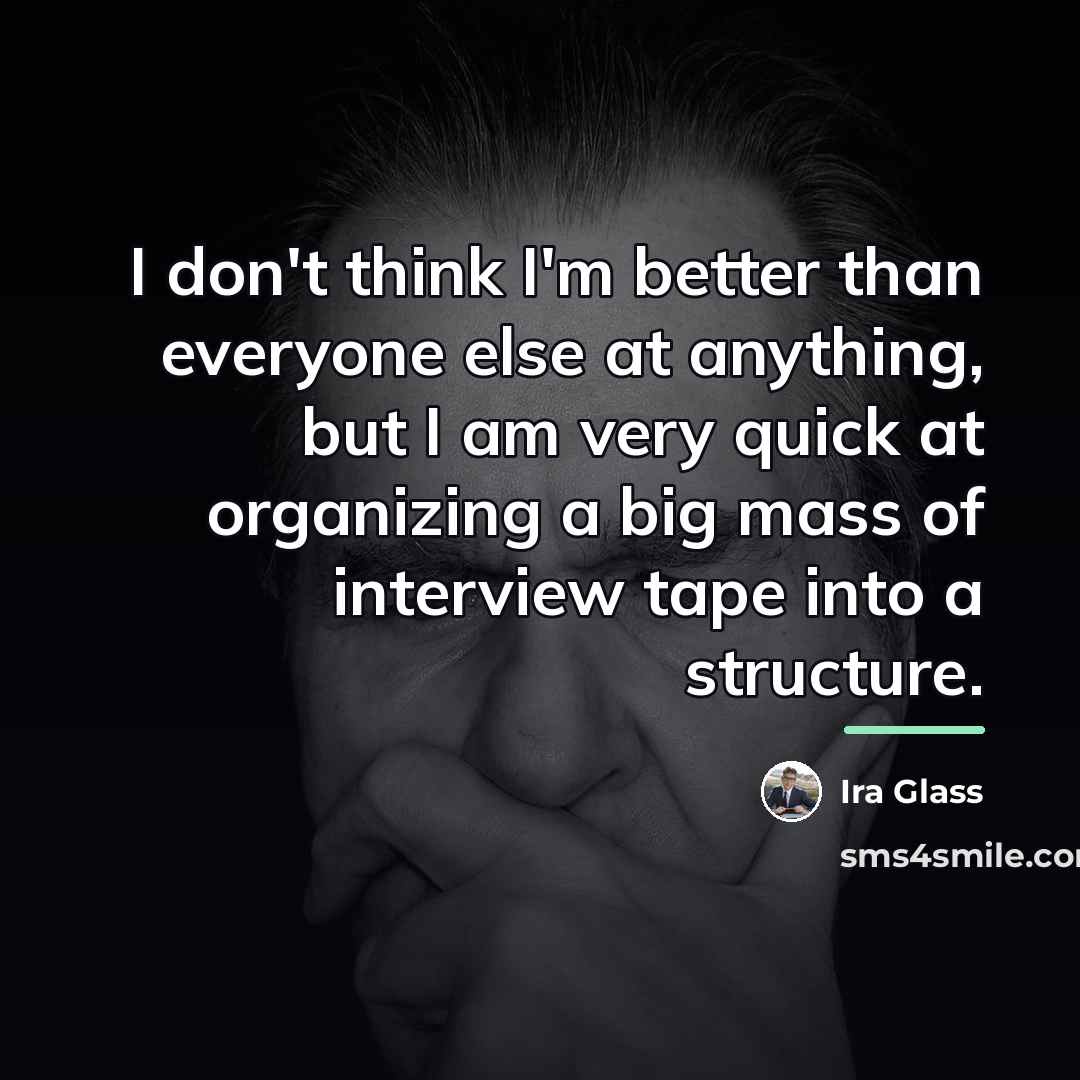 “I don't think I'm better than everyone else at anything,…” quote by Ira Glass