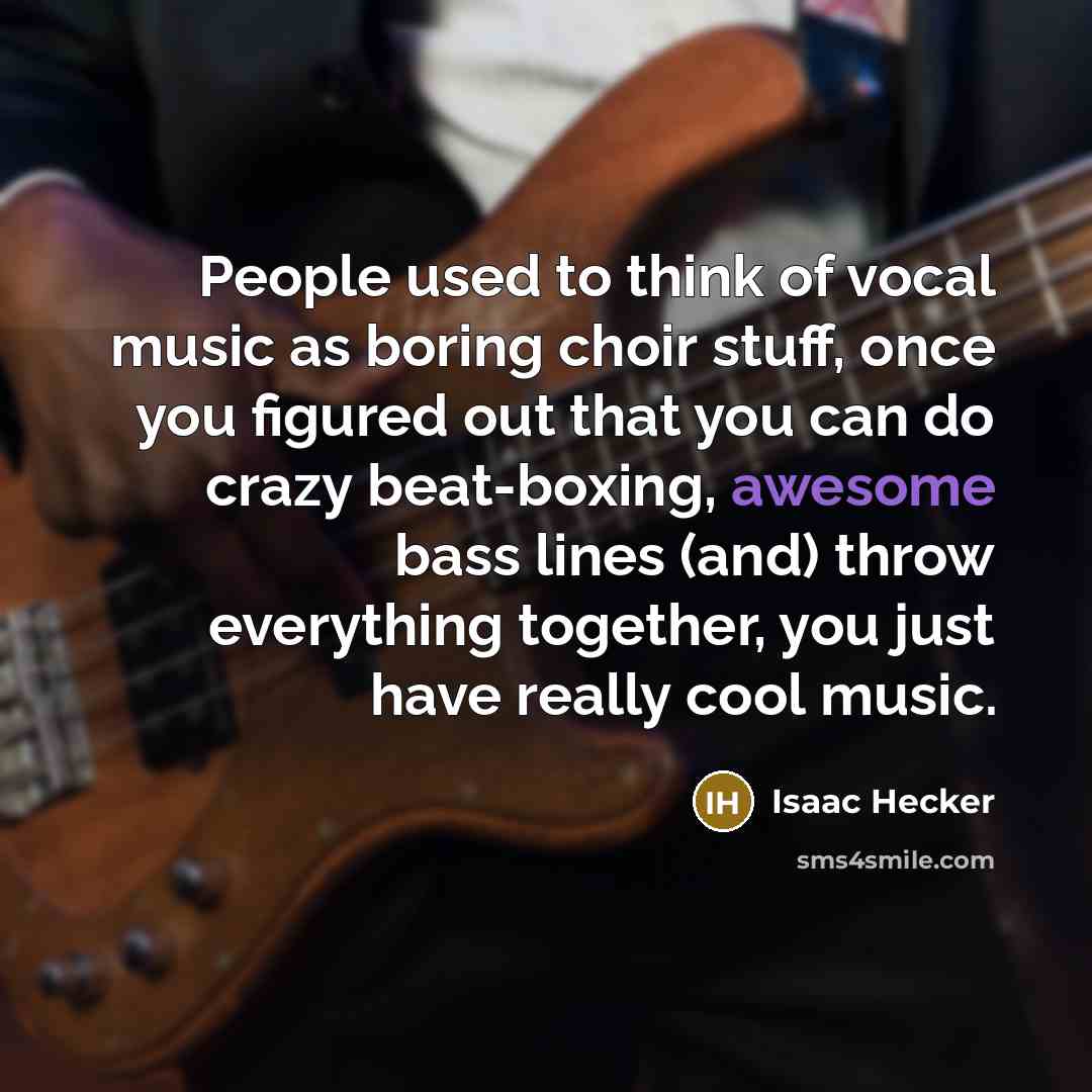 “People used to think of vocal music as boring choir…” quote by Isaac Hecker