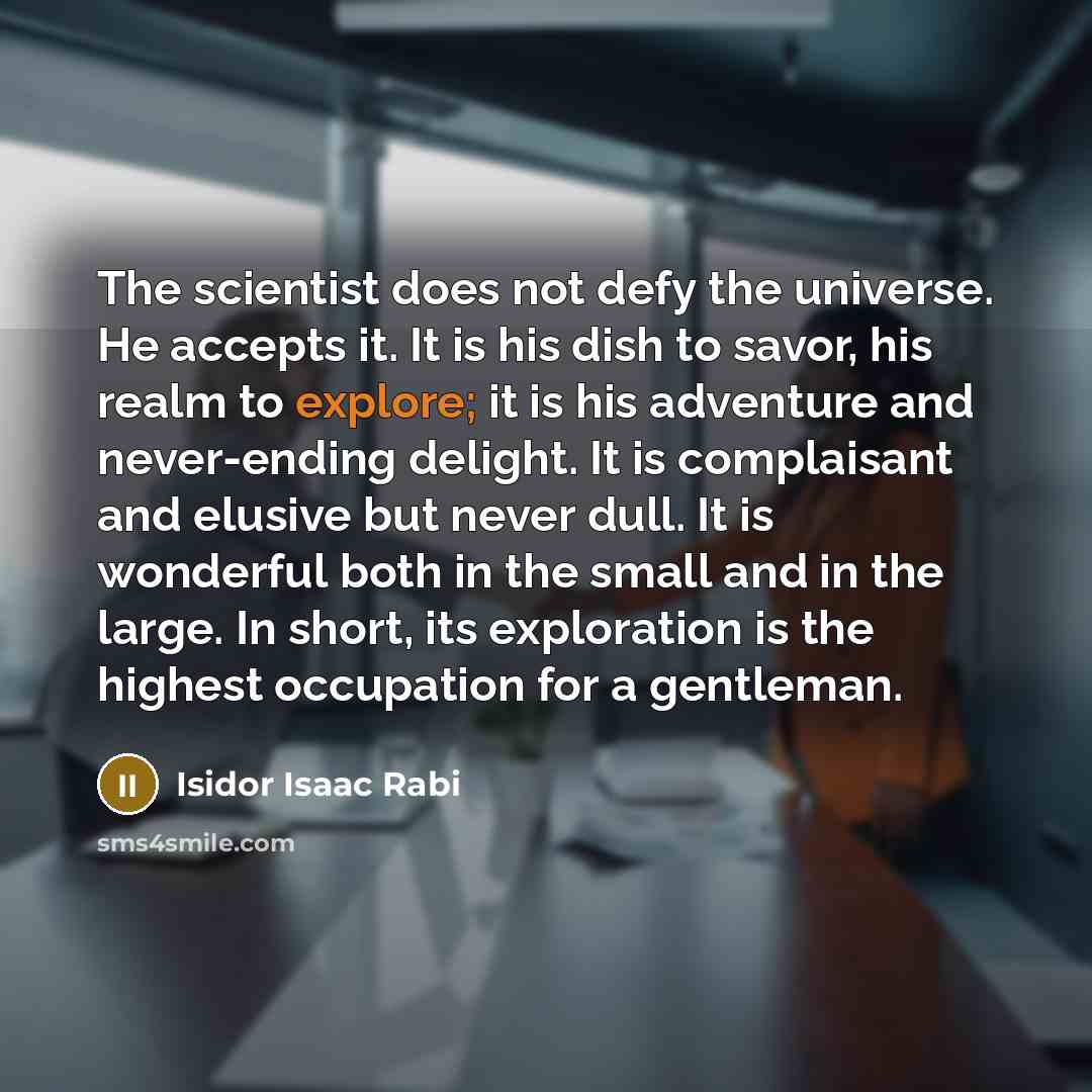 “The scientist does not defy the universe. He accepts it.…” quote by Isidor Isaac Rabi