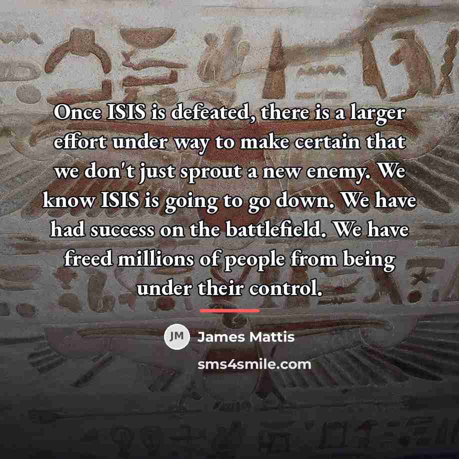 “Once ISIS is defeated, there is a larger effort under…” quote by James Mattis