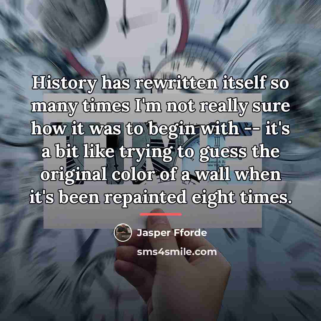 “History has rewritten itself so many times I'm not really…” quote by Jasper Fforde