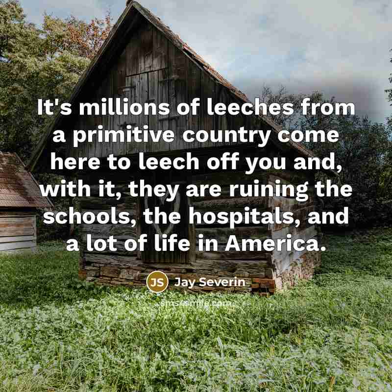 “It's millions of leeches from a primitive country come here…” quote by Jay Severin