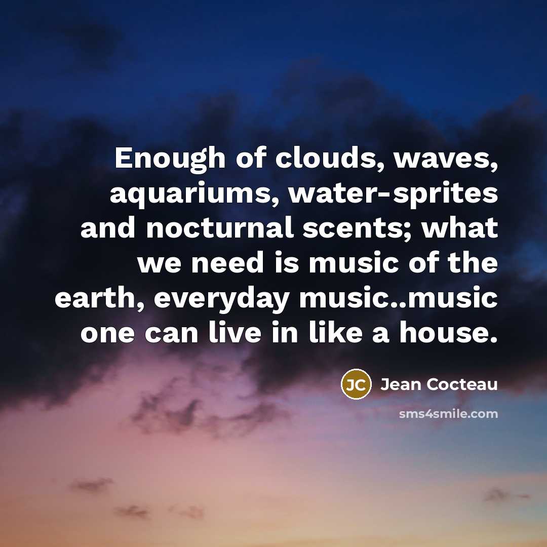 “Enough of clouds, waves, aquariums, water-sprites and nocturnal scents; what…” quote by Jean Cocteau