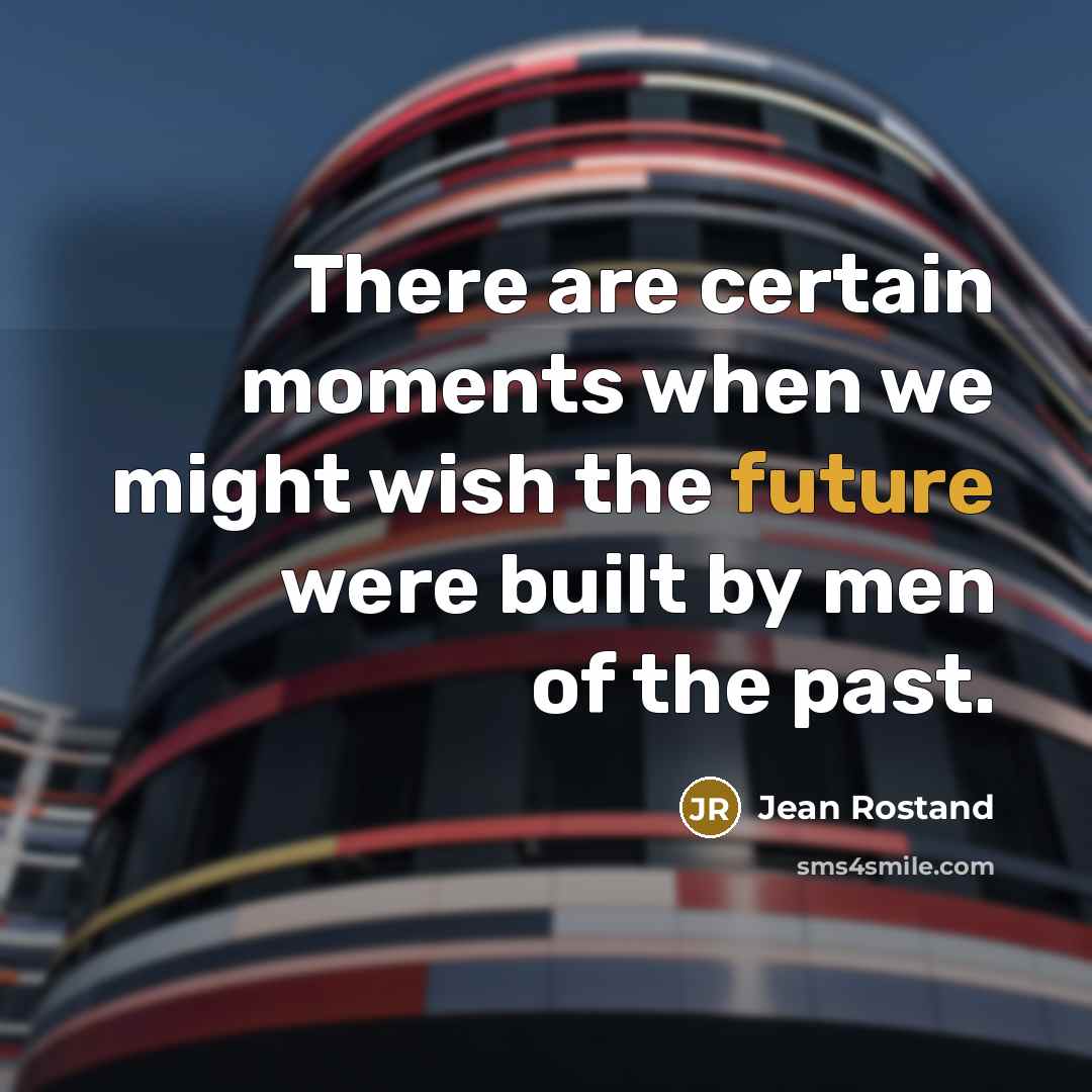 “There are certain moments when we might wish the future…” quote by Jean Rostand