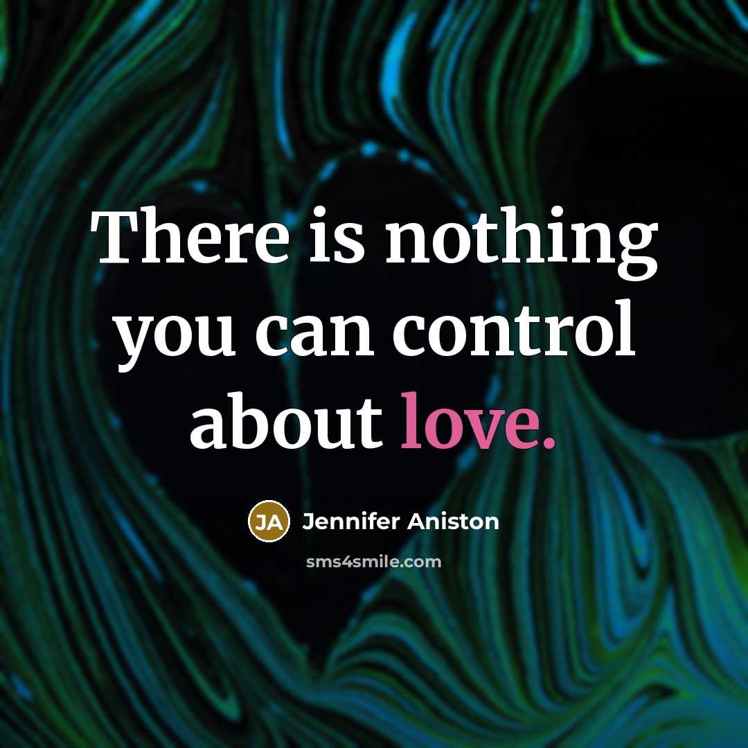 “There is nothing you can control about love.…” quote by Jennifer Aniston