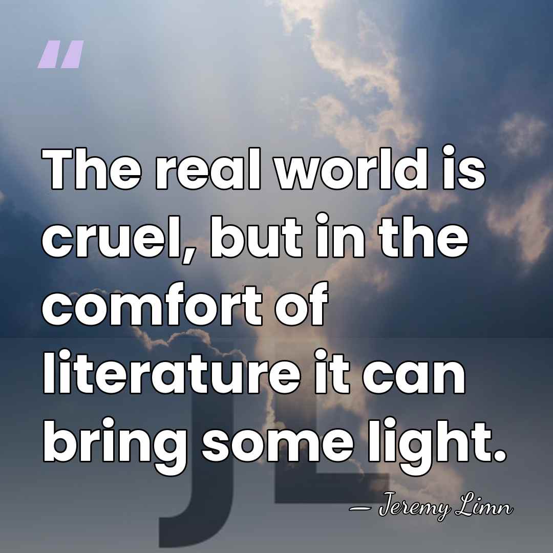 The real world is cruel, but in the comfort of literature it&hellip; - Jeremy Limn