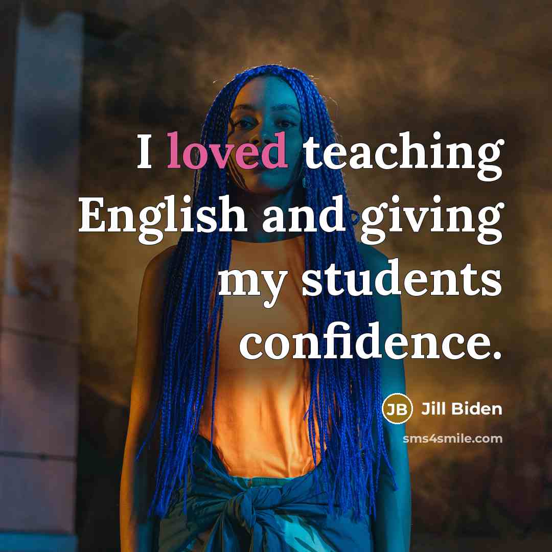 “I loved teaching English and giving my students confidence.…” quote by Jill Biden