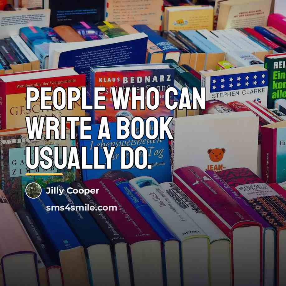 “People who can write a book usually do.…” quote by Jilly Cooper