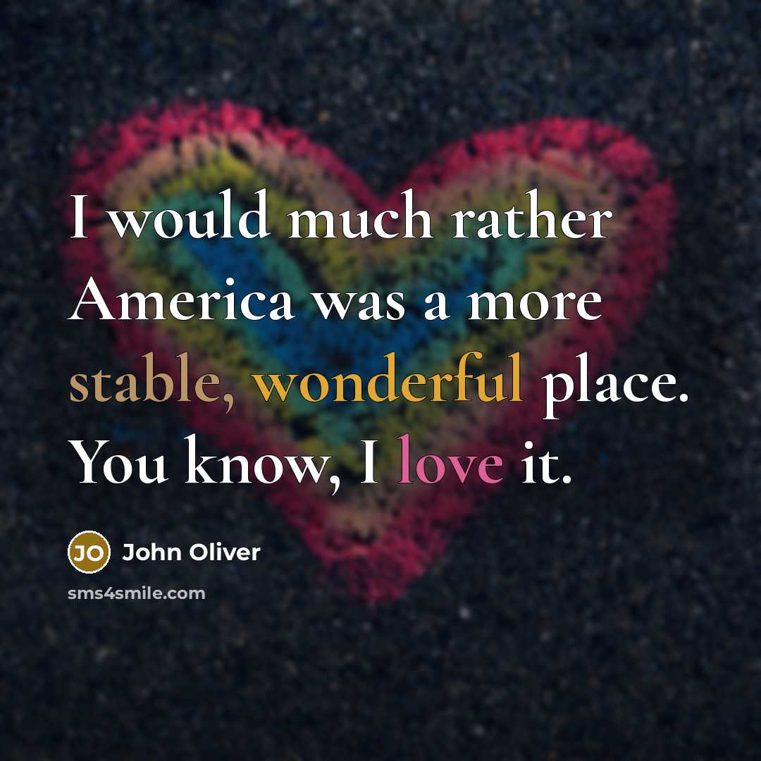 “I would much rather America was a more stable, wonderful…” quote by John Oliver