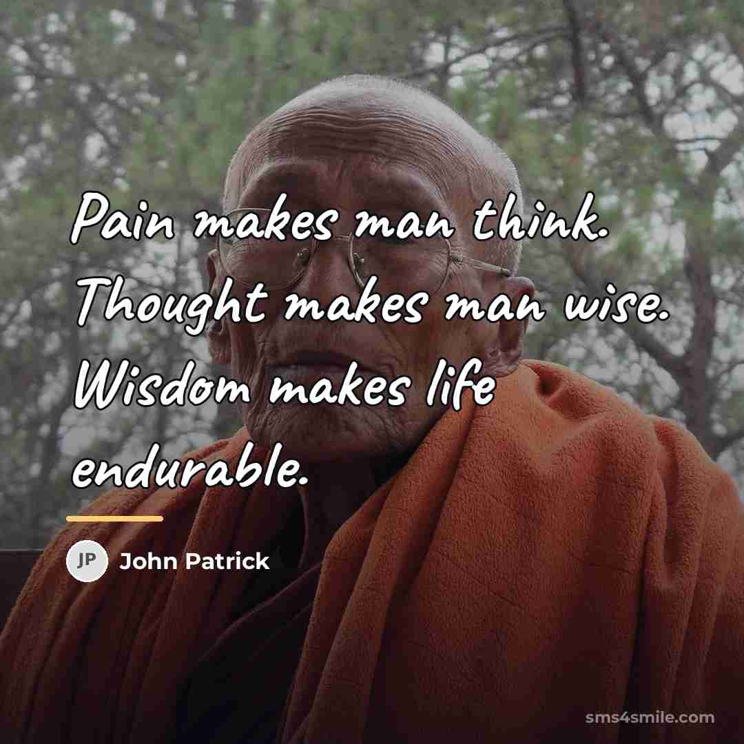 “Pain makes man think. Thought makes man wise. Wisdom makes…” quote by John Patrick